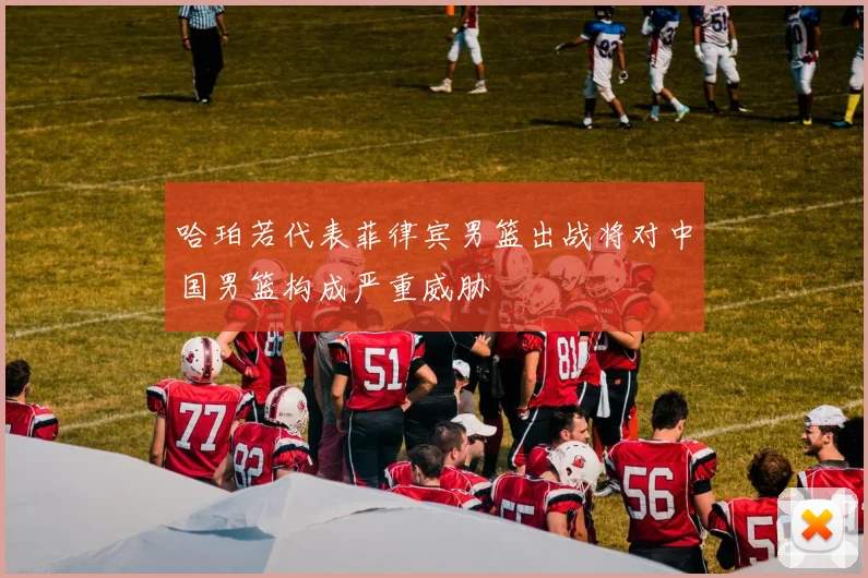 哈珀若代表菲律宾男篮出战将对中国男篮构成严重威胁